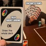 UNO Cards or draw the whole deck | ENCANTO FANS; TALK ABOUT BRUNO | image tagged in uno cards or draw the whole deck,encanto | made w/ Imgflip meme maker