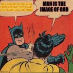 men return to the dust from whence they came, and perish like the moth. | MAN IS THE IMAGE OF GOD; MEN RETURN TO THE DUST
FROM WHENCE THEY CAME,
AND PERISH LIKE THE MOTH | image tagged in batman slapping robin reverse | made w/ Imgflip meme maker