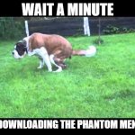 Star warsPhantom Menace | WAIT A MINUTE; I'M DOWNLOADING THE PHANTOM MENACE | image tagged in dog shit,star wars,the phantom menace,bad movies | made w/ Imgflip meme maker
