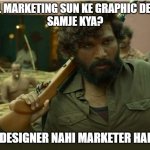 Pushpa digital marketing | DIGITAL MARKETING SUN KE GRAPHIC DESIGNER
SAMJE KYA? DESIGNER NAHI MARKETER HAI | image tagged in pushpa | made w/ Imgflip meme maker