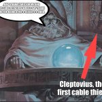 pondering my orb | ..DAP A DADA CARD FOR ME AND THE CARD ATTACHED WOULD SAY THANK YOU FOR BEING A FRE-E-EEEEEE-E-E-ENND. Cleptovius, the first cable thief. | image tagged in pondering my orb | made w/ Imgflip meme maker