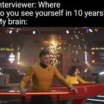 Pike Thoughts | Interviewer: Where do you see yourself in 10 years?
My brain: | image tagged in captain pike bridge alert,pike thoughts,captain pike,strange new worlds | made w/ Imgflip meme maker