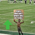 Antonio Brown sign | PEOPLE WHO DON'T UPVOTE WILL GO TO HELL | image tagged in antonio brown sign | made w/ Imgflip meme maker