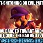 The return of smg3’s evilness | ANTI-SNITCHING ON EVIL PATROL:; IF YOU DARE TO THWART AND/OR SNITCH ON THE BAD AND EVIL, | image tagged in sinister,scary,evil,threat,smg4,smg3 | made w/ Imgflip meme maker