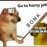 Apple | ME; PPL AFTER HITTING ON MY GF | image tagged in go to horny jail | made w/ Imgflip meme maker