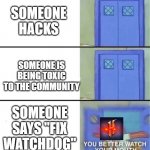 bruh | SOMEONE HACKS SOMEONE IS BEING TOXIC TO THE COMMUNITY SOMEONE SAYS "FIX WATCHDOG" | image tagged in you better watch your mouth,gaming,memes,minecraft,stop reading the tags,moderators | made w/ Imgflip meme maker