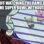 Goff | GOFF WATCHING THE RAMS GO TO THE SUPER BOWL WITHOUT HIM | image tagged in spongebob squidward patrick | made w/ Imgflip meme maker