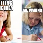 you think its easy | ME GETTING A MEME IDEA; ME MAKING THE MEME | image tagged in dreaming crying writing girl | made w/ Imgflip meme maker