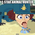 Madagascar 3rd Enemy | 5 STAR ANIMAL HUNTER; .... | image tagged in dubois lick | made w/ Imgflip meme maker
