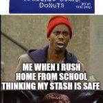 my bag! | ME WHEN I RUSH HOME FROM SCHOOL THINKING MY STASH IS SAFE; MY BRO PUT ROLLER SKATES ON ME! | image tagged in lips,its a dave kind of day,dave chappelle,dave chapelle,dave,chappelle show | made w/ Imgflip meme maker