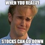 1990s First World Problems | WHEN YOU REALIZE STOCKS CAN GO DOWN | image tagged in memes,1990s first world problems | made w/ Imgflip meme maker