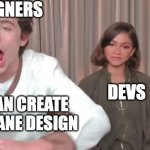 Designers VS Developers | DESIGNERS; DEVS; WE CAN CREATE
AN INSANE DESIGN | image tagged in zendaya and timothee chalamet | made w/ Imgflip meme maker