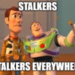 Buzz And Woody | STALKERS; STALKERS EVERYWHERE | image tagged in buzz and woody | made w/ Imgflip meme maker