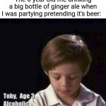 Ginger Ale | The 6 year old me drinking a big bottle of ginger ale when I was partying pretending it's beer: | image tagged in toby age 3 alcoholic,funny,memes,blank white template,soda,meme | made w/ Imgflip meme maker