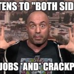 Not All Opinions Are Created Equal | LISTENS TO "BOTH SIDES":; NUTJOBS *AND* CRACKPOTS | image tagged in joe rogan,crazy,insane,false balance,media bias,bothsidesism | made w/ Imgflip meme maker