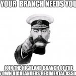 lord Kitchener | YOUR  BRANCH NEEDS YOU; JOIN THE HIGHLAND BRANCH OF THE QUEEN'S OWN HIGHLANDERS REGIMENTAL ASSOCIATION | image tagged in lord kitchener | made w/ Imgflip meme maker
