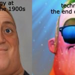 history meme stream is dead so i'm putting history memes here now | technology at the start of the 1900s; technology at the end of the 1900s | image tagged in mr incredible becoming canny | made w/ Imgflip meme maker