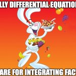 Silly Rabbit | SILLY DIFFERENTIAL EQUATIONS; TRIX ARE FOR INTEGRATING FACTORS | image tagged in silly rabbit | made w/ Imgflip meme maker