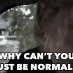 Why can't you just be normal GIF Template