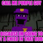 Call me Purple Guy Because Im going to put a child in that robot