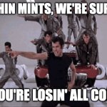 It's Electrifyin'! | I GOT THIN MINTS, WE'RE SUPPLYING; AND YOU'RE LOSIN' ALL CONTROL | image tagged in grease lightning,thin mints,girl scouts,girl scout cookies,cookie sales | made w/ Imgflip meme maker