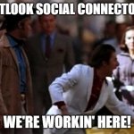 Just go to the meeting... that could have been an email. | OUTLOOK SOCIAL CONNECTOR? WE'RE WORKIN' HERE! | image tagged in i'm walking here | made w/ Imgflip meme maker