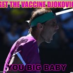 GET THE VACCINE DJOKOVIC YOU BIG BABY | GET THE VACCINE DJOKOVIC; YOU BIG BABY | image tagged in nadal | made w/ Imgflip meme maker