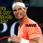 I've had my COVID-19 shot. HAVE YOU? | I'VE HAD MY COVID-19 SHOT; HAVE YOU? | image tagged in nadal weekend | made w/ Imgflip meme maker