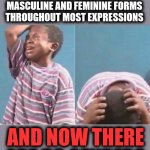 Mais non! | SPEAKERS OF THE MANY LANGUAGES THAT HAVE MASCULINE AND FEMININE FORMS THROUGHOUT MOST EXPRESSIONS; AND NOW THERE ARE 58 GENDERS | image tagged in crying boy,languages,genders,masculine,feminine,expressions | made w/ Imgflip meme maker