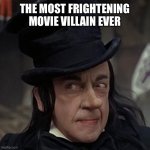 The Child Catcher | THE MOST FRIGHTENING MOVIE VILLAIN EVER | image tagged in the child catcher | made w/ Imgflip meme maker