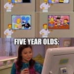 Why, they most likely watched the whole 9th season | FIVE YEAR OLDS: | image tagged in icarly interesting,simpsons | made w/ Imgflip meme maker