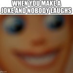 Making a Joke and Nobody Laughs | WHEN YOU MAKE A JOKE AND NOBODY LAUGHS | image tagged in why kyle | made w/ Imgflip meme maker