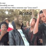 "Your Mom" | No one:
Absouletly no one:
8-year-old boys when someone says "your mom": | image tagged in meme man rostid,your mom | made w/ Imgflip meme maker