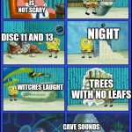 Minecraft is scary? | MINECRAFT IS NOT SCARY; ENDERMAN; DISC 11 AND 13; NIGHT; TREES WITH NO LEAFS; WITCHES LAUGHT; CAVE SOUNDS | image tagged in spongebob hmmm meme | made w/ Imgflip meme maker