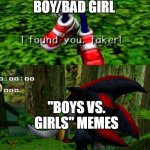 I hate boys vs. girls memes 1# | A NICE BOY/BAD GIRL; "BOYS VS. GIRLS" MEMES | image tagged in found you faker,sonic,shadow,sonic adventure 2,boys vs girls | made w/ Imgflip meme maker