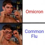 XD | Omicron; Common Flu | image tagged in peter parker's glasses,omicron,coronavirus,covid-19,flu,memes | made w/ Imgflip meme maker