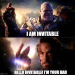I am your dad | I AM INVITABLE; HELLO INVITABLE! I'M YOUR DAD | image tagged in i am inevitable and i am iron man | made w/ Imgflip meme maker
