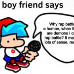 *prepares to annihilate demons with beep bop ski ba dop* | Why rap battle a human, when there are demons I can rap battle? It makes lots of sense, really. | image tagged in the boyfriend says | made w/ Imgflip meme maker