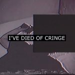 I’ve Died of Cringe