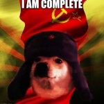 Comrade Doge | I AM COMPLETE | image tagged in comrade doge | made w/ Imgflip meme maker