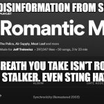 Spotify Playlist | MORE DISINFORMATION FROM SPOTIFY; EVERY BREATH YOU TAKE ISN'T ROMANTIC. IT'S ABOUT A STALKER. EVEN STING HATES THE SONG | image tagged in spotify playlist | made w/ Imgflip meme maker