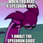 The speedrun gods | WHEN YOU BEAT A SPEEDRUN 100%; 'I AWAIT THE SPEEDRUN GODS' | image tagged in tall spinel | made w/ Imgflip meme maker