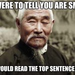 Wise man | I IF WERE TO TELL YOU ARE SMART; YOU WOULD READ THE TOP SENTENCE RIGHT | image tagged in wise man | made w/ Imgflip meme maker