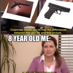 childhood memories | 8 YEAR OLD ME: | image tagged in they're the same picture,childhood,lol so funny,guns | made w/ Imgflip meme maker