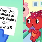 Crazy Eights be like | Play Uno instead of Crazy Eights | image tagged in uno draw 25 htf | made w/ Imgflip meme maker