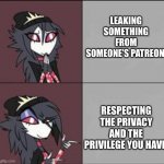 Don’t leak otherwise your a dick | LEAKING SOMETHING FROM SOMEONE’S PATREON; RESPECTING THE PRIVACY AND THE PRIVILEGE YOU HAVE | image tagged in octavia drakeposting,helluva boss,memes | made w/ Imgflip meme maker