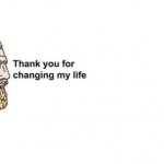 Thank you for saving my life | image tagged in thank you for saving my life | made w/ Imgflip meme maker