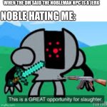 DnD | WHEN THE DM SAID THE NOBLEMAN NPC IS A JERK; NOBLE HATING ME: | image tagged in this is a great opportunity for slaughter | made w/ Imgflip meme maker