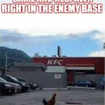 KFC Chicken | WHEN YOU PLAY THE GAME AND RESPAWN RIGHT IN THE ENEMY BASE | image tagged in kfc chicken | made w/ Imgflip meme maker