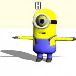 The "h" | H | image tagged in minion t pose | made w/ Imgflip meme maker